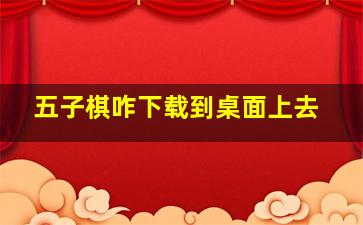 五子棋咋下载到桌面上去