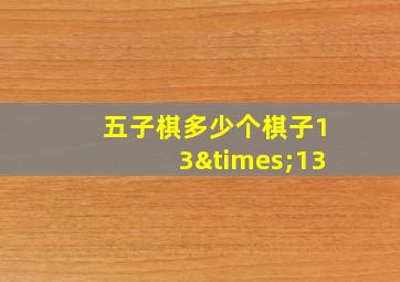 五子棋多少个棋子13×13