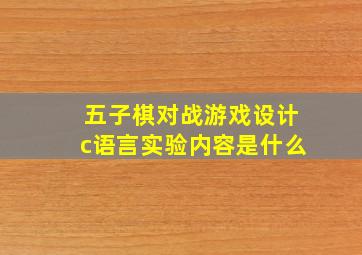 五子棋对战游戏设计c语言实验内容是什么