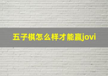 五子棋怎么样才能赢jovi