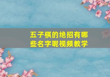 五子棋的绝招有哪些名字呢视频教学