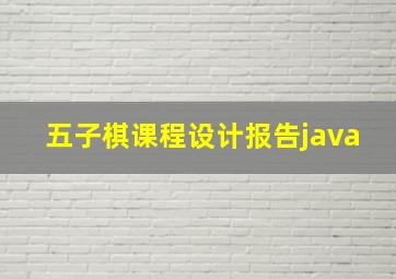 五子棋课程设计报告java