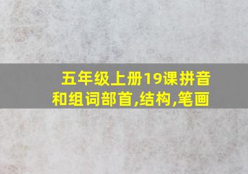 五年级上册19课拼音和组词部首,结构,笔画