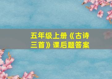 五年级上册《古诗三首》课后题答案