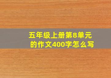 五年级上册第8单元的作文400字怎么写