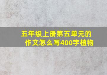 五年级上册第五单元的作文怎么写400字植物