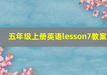 五年级上册英语lesson7教案