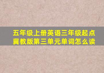 五年级上册英语三年级起点冀教版第三单元单词怎么读