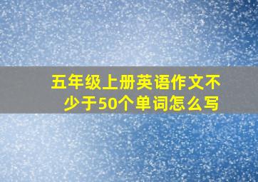 五年级上册英语作文不少于50个单词怎么写