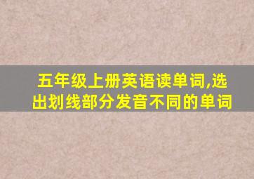 五年级上册英语读单词,选出划线部分发音不同的单词