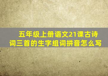 五年级上册语文21课古诗词三首的生字组词拼音怎么写