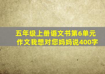 五年级上册语文书第6单元作文我想对您妈妈说400字