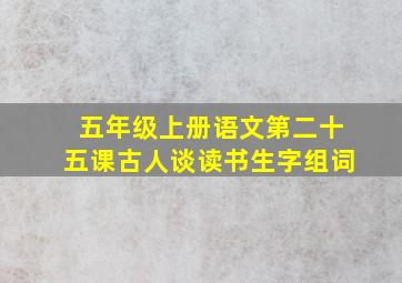 五年级上册语文第二十五课古人谈读书生字组词