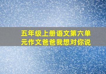 五年级上册语文第六单元作文爸爸我想对你说