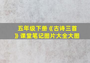 五年级下册《古诗三首》课堂笔记图片大全大图