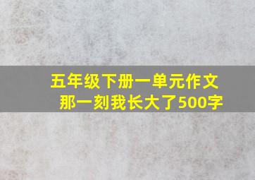 五年级下册一单元作文那一刻我长大了500字