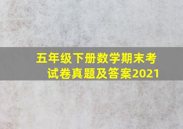 五年级下册数学期末考试卷真题及答案2021