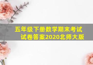 五年级下册数学期末考试试卷答案2020北师大版