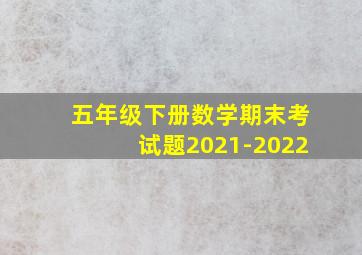 五年级下册数学期末考试题2021-2022