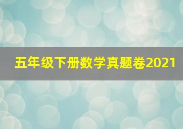 五年级下册数学真题卷2021