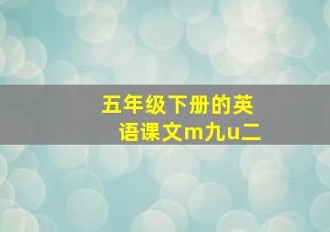 五年级下册的英语课文m九u二