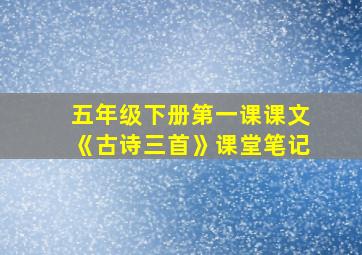 五年级下册第一课课文《古诗三首》课堂笔记