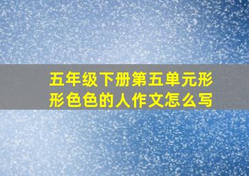 五年级下册第五单元形形色色的人作文怎么写