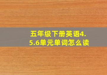 五年级下册英语4.5.6单元单词怎么读