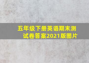 五年级下册英语期末测试卷答案2021版图片