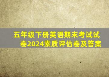 五年级下册英语期末考试试卷2024素质评估卷及答案