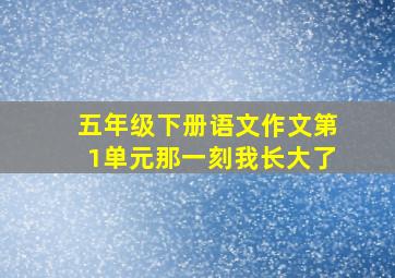 五年级下册语文作文第1单元那一刻我长大了