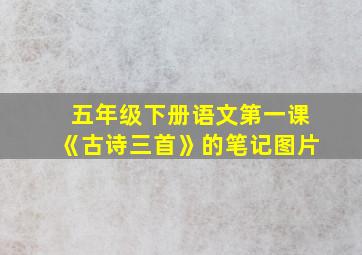 五年级下册语文第一课《古诗三首》的笔记图片