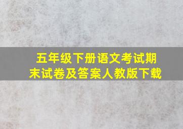 五年级下册语文考试期末试卷及答案人教版下载