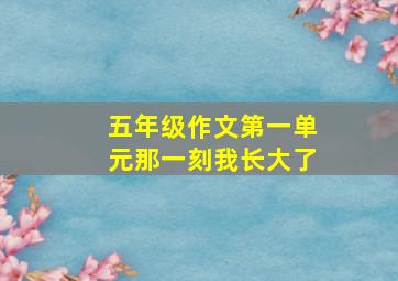 五年级作文第一单元那一刻我长大了