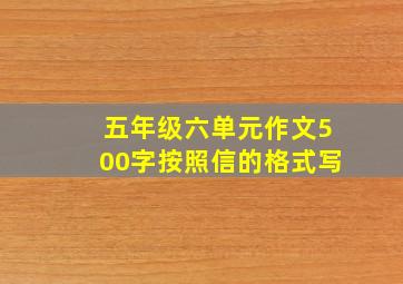 五年级六单元作文500字按照信的格式写