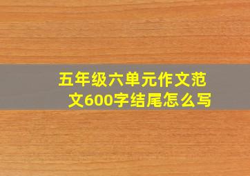 五年级六单元作文范文600字结尾怎么写