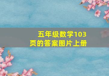 五年级数学103页的答案图片上册