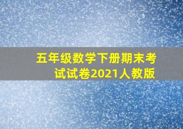 五年级数学下册期末考试试卷2021人教版