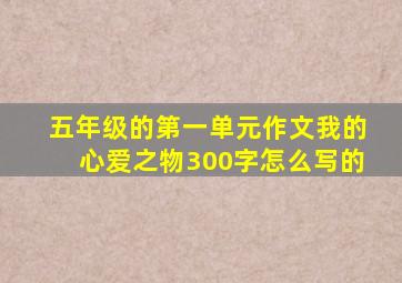 五年级的第一单元作文我的心爱之物300字怎么写的