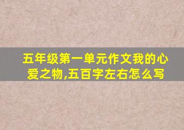 五年级第一单元作文我的心爱之物,五百字左右怎么写