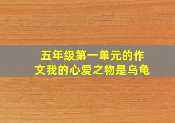 五年级第一单元的作文我的心爱之物是乌龟