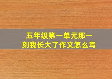 五年级第一单元那一刻我长大了作文怎么写