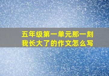 五年级第一单元那一刻我长大了的作文怎么写