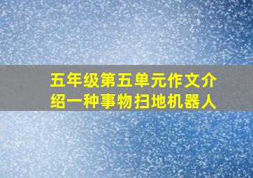 五年级第五单元作文介绍一种事物扫地机器人