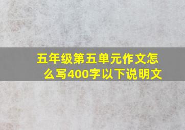 五年级第五单元作文怎么写400字以下说明文