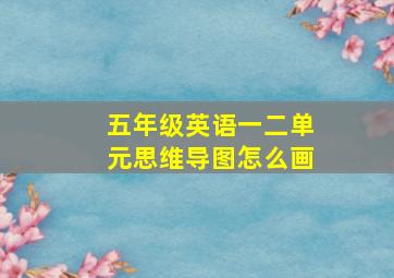 五年级英语一二单元思维导图怎么画