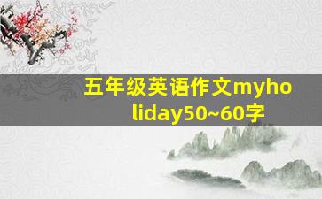 五年级英语作文myholiday50~60字