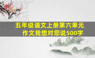 五年级语文上册第六单元作文我想对您说500字