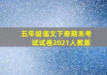 五年级语文下册期末考试试卷2021人教版