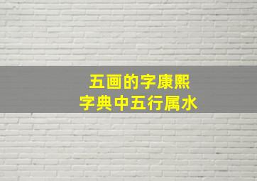 五画的字康熙字典中五行属水